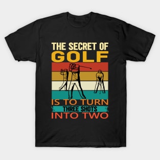 The secret of golf is to turn three shots into two T-Shirt